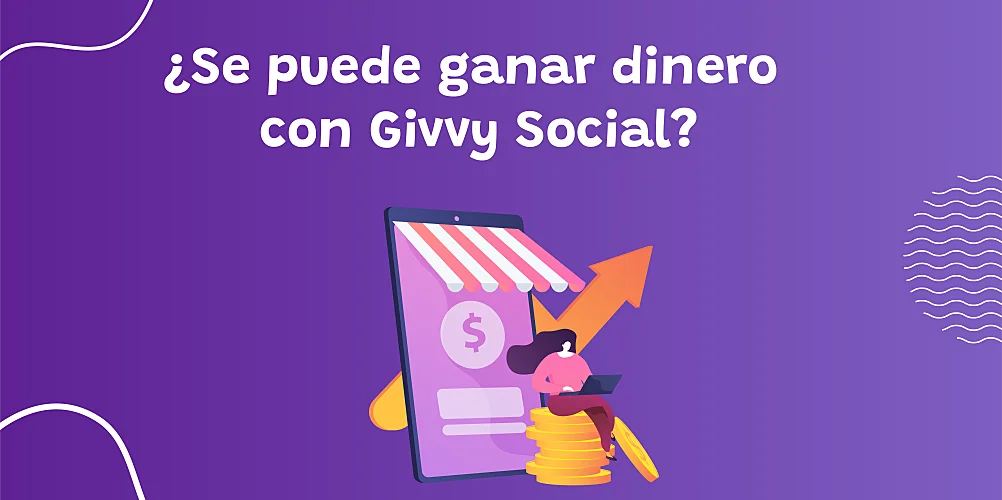 ¿Se puede ganar dinero con Givvy Social?